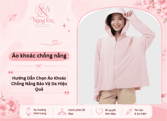 Hướng Dẫn Chọn Áo Khoác Chống Nắng Bảo Vệ Da Hiệu Quả